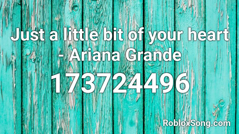 Just a little bit of your heart - Ariana Grande Roblox ID