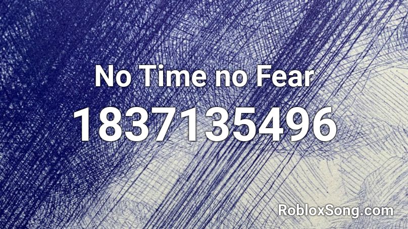 No Time no Fear Roblox ID