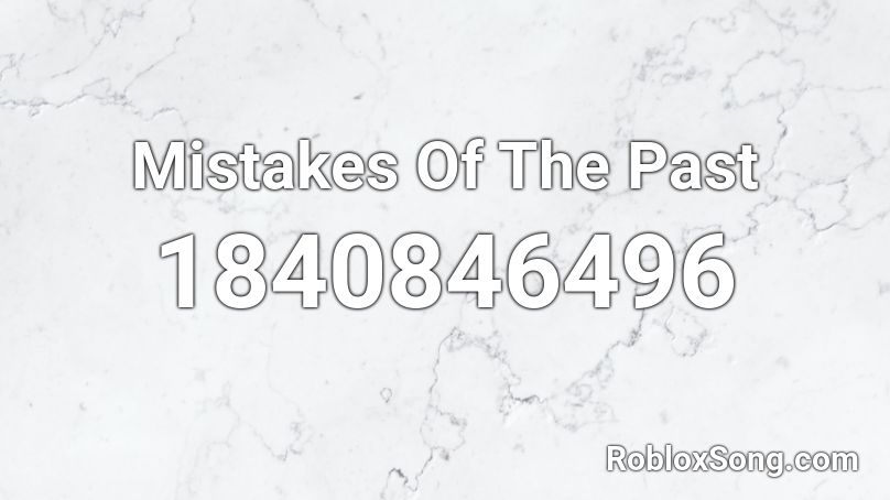 Mistakes Of The Past Roblox ID