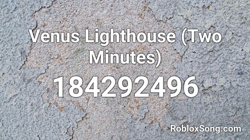 Venus Lighthouse Two Minutes Roblox Id Roblox Music Codes - lighthouse roblox id