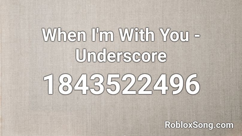 When I'm With You - Underscore Roblox ID