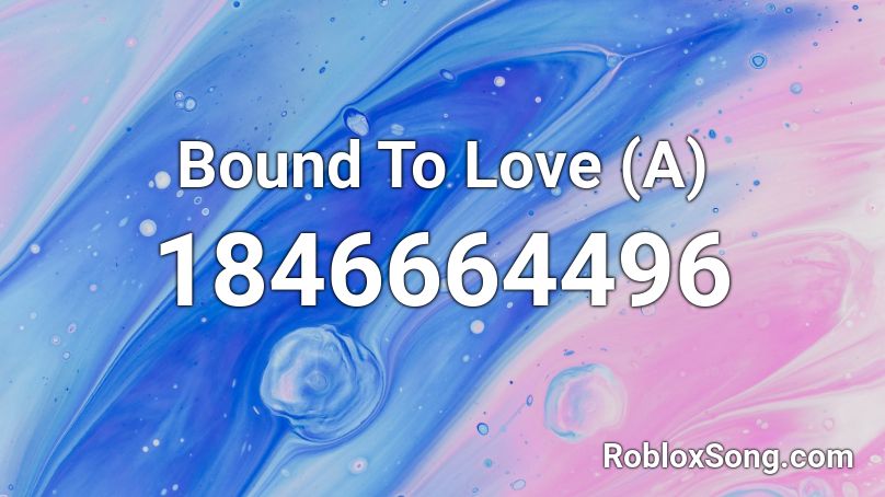 Bound To Love  (A) Roblox ID