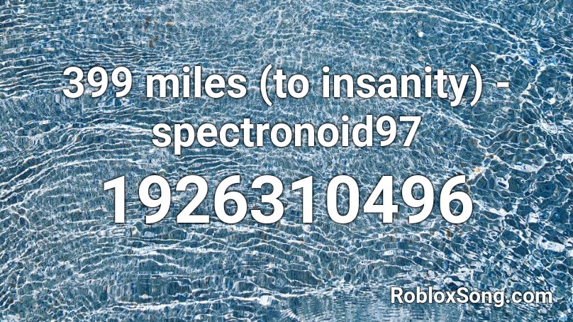 399 miles (to insanity) - spectronoid97 Roblox ID