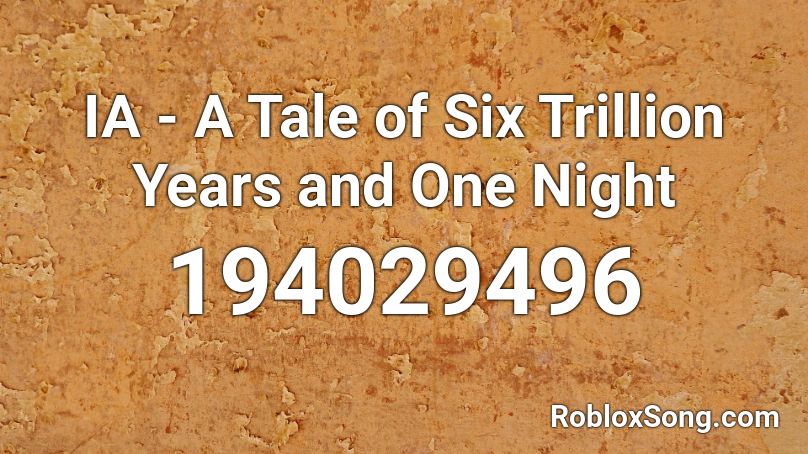 IA - A Tale of Six Trillion Years and One Night Roblox ID