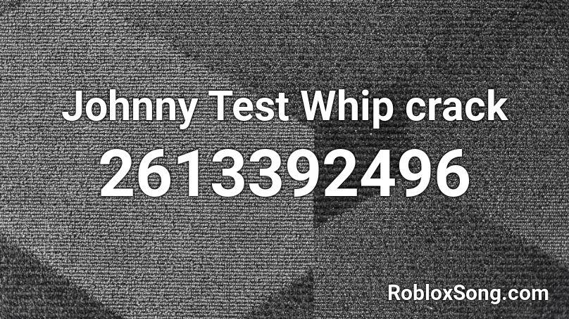 Johnny Test Whip crack Roblox ID
