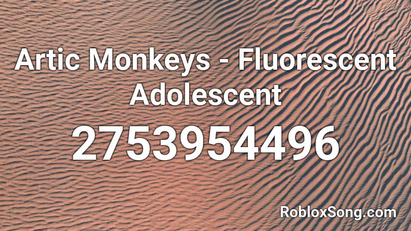 Artic Monkeys - Fluorescent Adolescent  Roblox ID