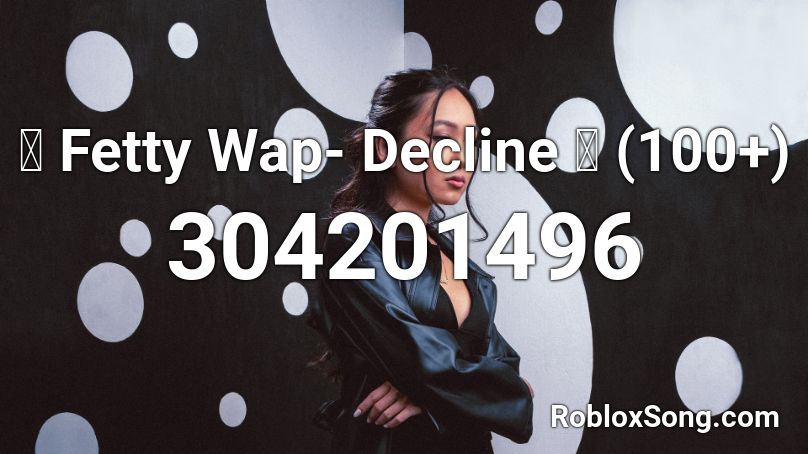 👌 Fetty Wap- Decline 👌 (100+) Roblox ID
