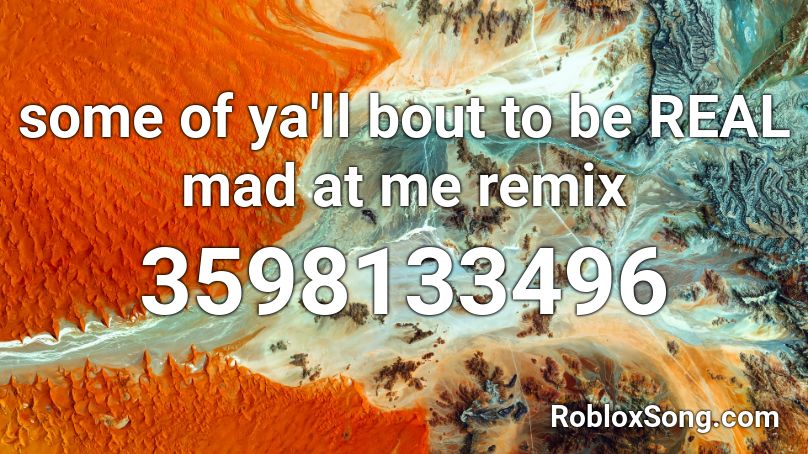 some of ya'll bout to be REAL mad at me remix Roblox ID