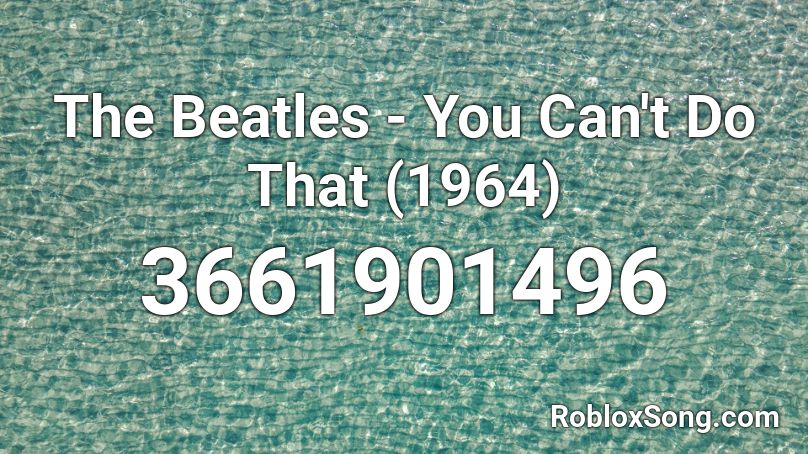 The Beatles - You Can't Do That (1964) Roblox ID