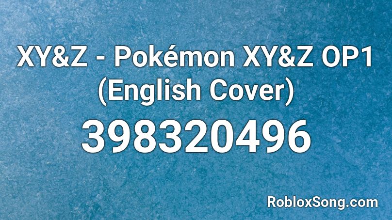 XY&Z - Pokémon XY&Z OP1 (English Cover) Roblox ID
