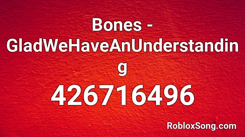 Bones - GladWeHaveAnUnderstanding Roblox ID