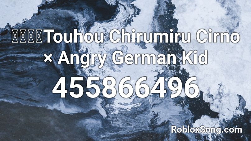東方 Touhou Chirumiru Cirno Angry German Kid Roblox Id Roblox Music Codes - roblox angry kid id