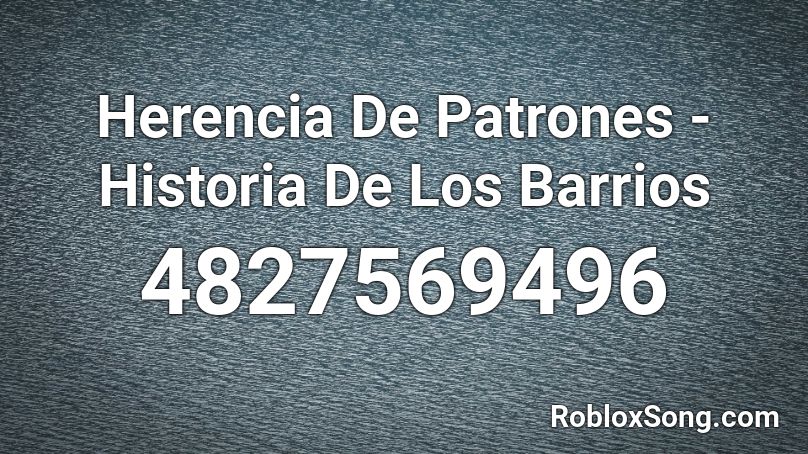 Herencia De Patrones - Historia De Los Barrios Roblox ID