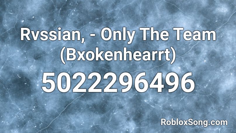 Rvssian,  - Only The Team (Bxokenhearrt) Roblox ID