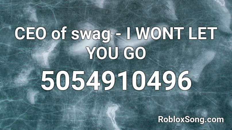CEO of swag - I WONT LET YOU GO Roblox ID