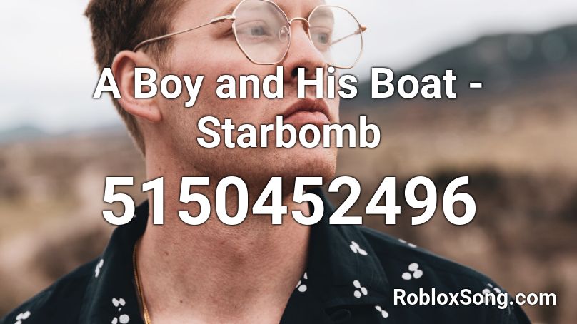 A Boy and His Boat - Starbomb Roblox ID