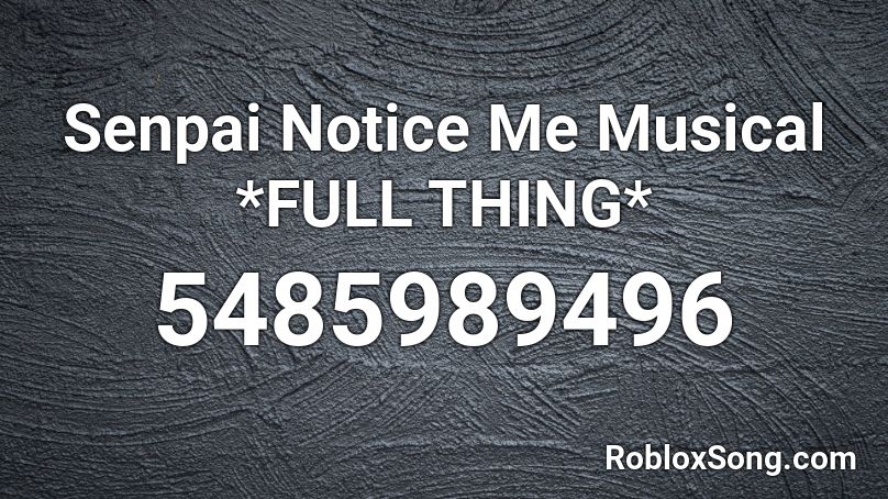 Senpai Notice Me Musical Full Thing Roblox Id Roblox Music Codes - senpai notice me roblox id