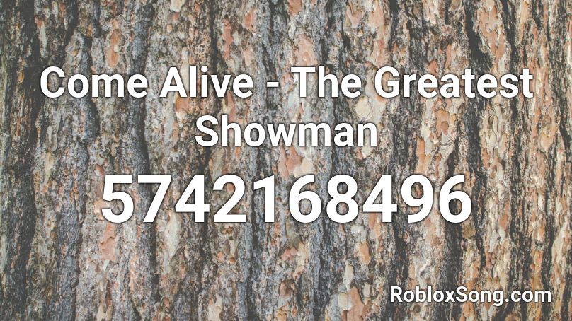 Come Alive - The Greatest Showman Roblox ID