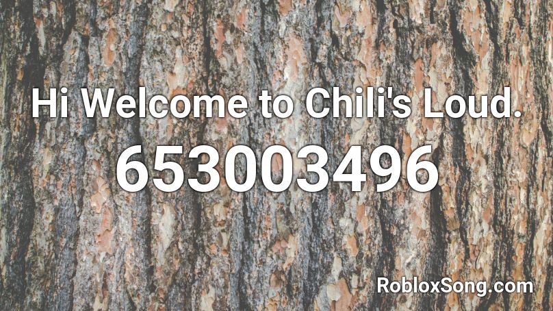 Hi Welcome To Chili's Loud. Roblox ID - Roblox Music Codes
