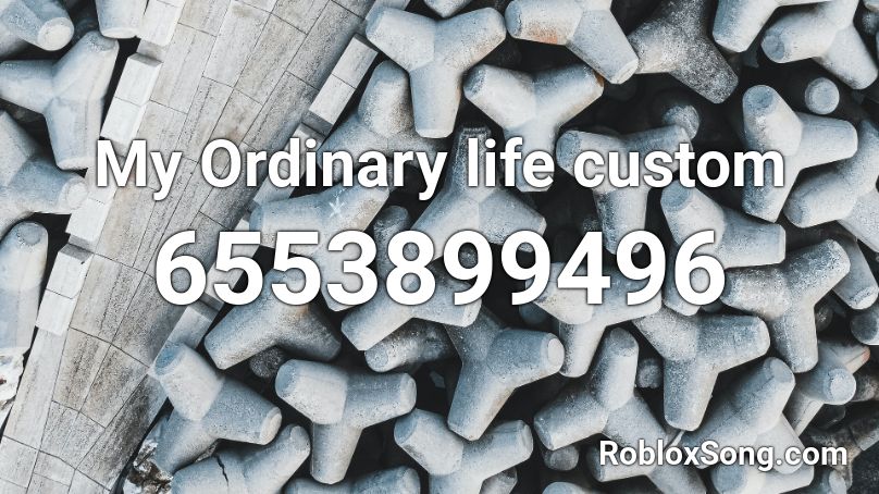 My Ordinary Life Custom Roblox Id Roblox Music Codes - roblox custom picture ids