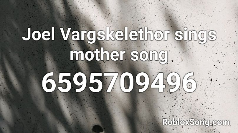 Joel Vargskelethor sings mother song Roblox ID