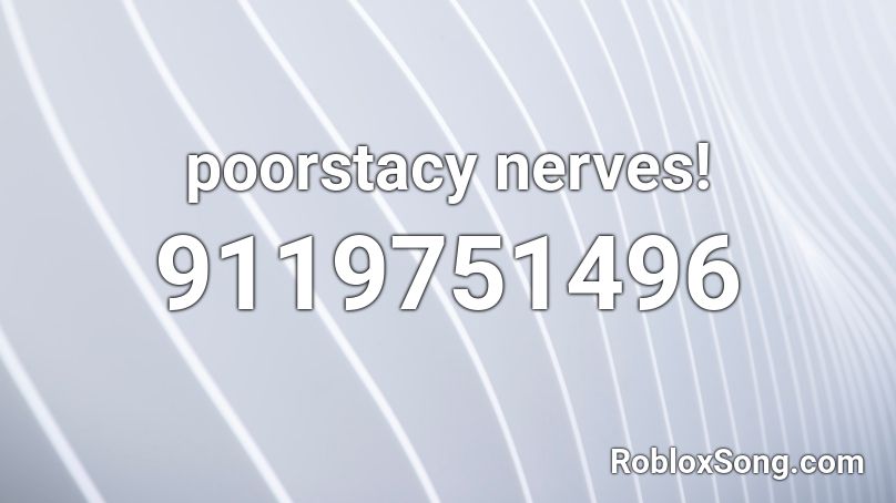 poorstacy nerves! Roblox ID