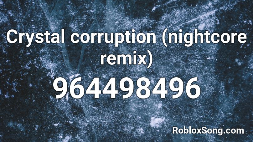 Crystal corruption (nightcore remix) Roblox ID