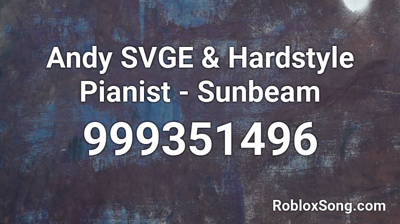 Andy SVGE & Hardstyle Pianist - Sunbeam Roblox ID