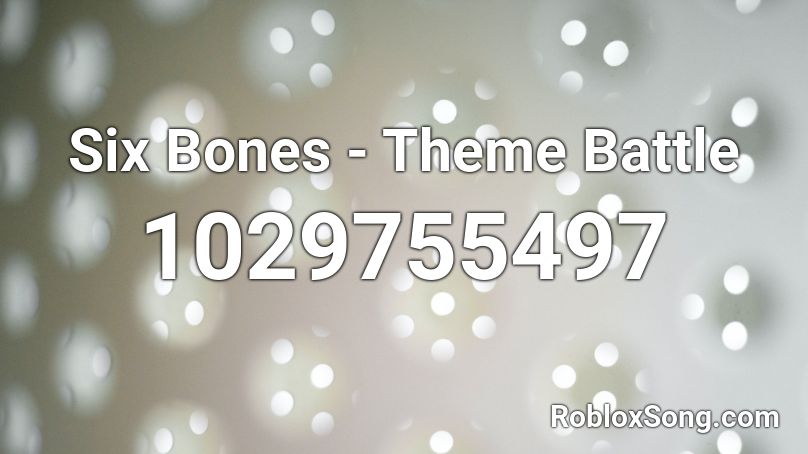 Six Bones - Theme Battle Roblox ID