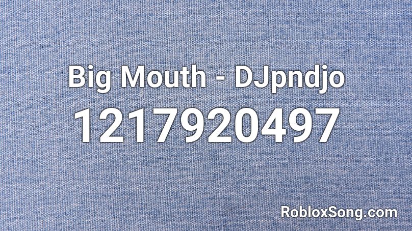 Big Mouth - DJpndjo Roblox ID