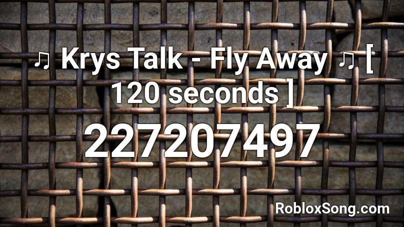 ♫ Krys Talk - Fly Away ♫ [ 120 seconds ] Roblox ID