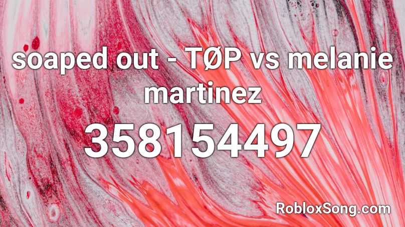 soaped out - TØP vs melanie martinez Roblox ID