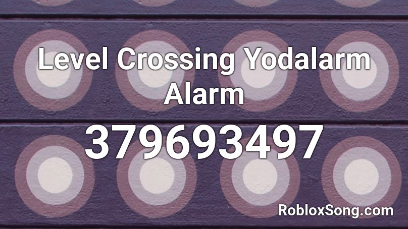 Level Crossing Yodalarm Alarm Roblox ID