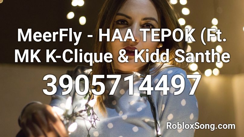 Meerfly Haa Tepok Ft Mk K Clique Kidd Santhe Roblox Id Roblox Music Codes