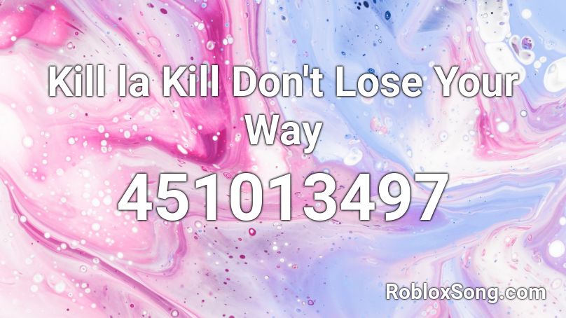 Kill La Kill Don T Lose Your Way Roblox Id Roblox Music Codes