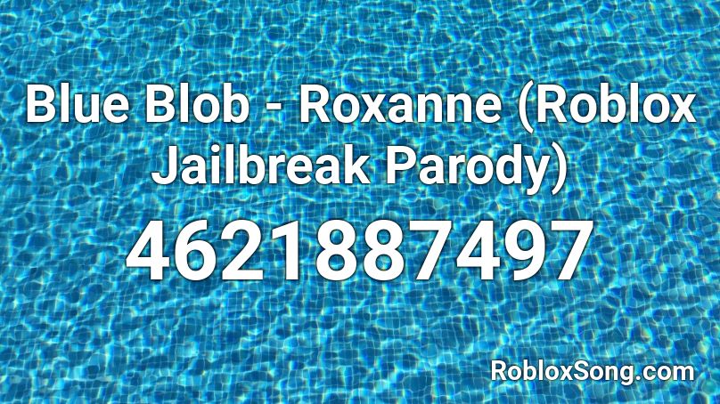 Blue Blob - Roxanne (Roblox Jailbreak Parody) Roblox ID