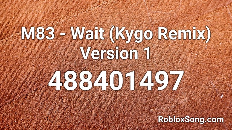 M83 - Wait (Kygo Remix) Version 1 Roblox ID