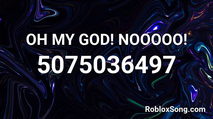 OH MY GOD! NOOOOO! Roblox ID