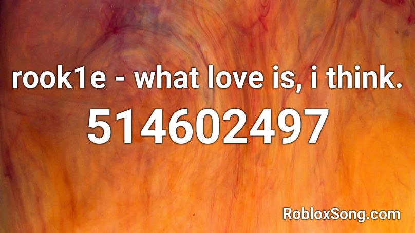 rook1e - what love is, i think. Roblox ID