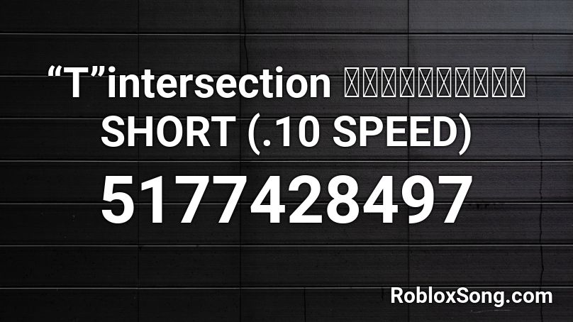“T”intersection ～あなたに戻れない～ SHORT (.10 SPEED) Roblox ID
