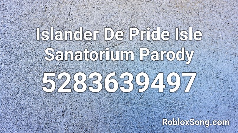 Islander De Pride Isle Sanatorium Parody Roblox ID