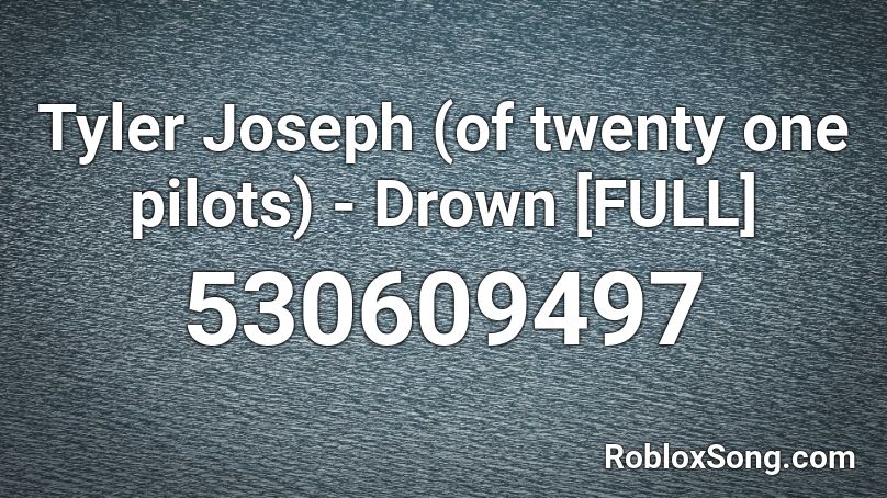 Tyler Joseph (of twenty one pilots) - Drown [FULL] Roblox ID