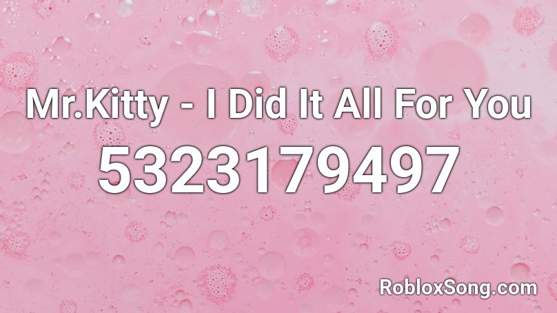 Mr.Kitty - I Did It All For You Roblox ID