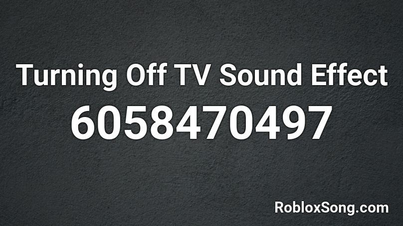 Turning Off TV Sound Effect Roblox ID