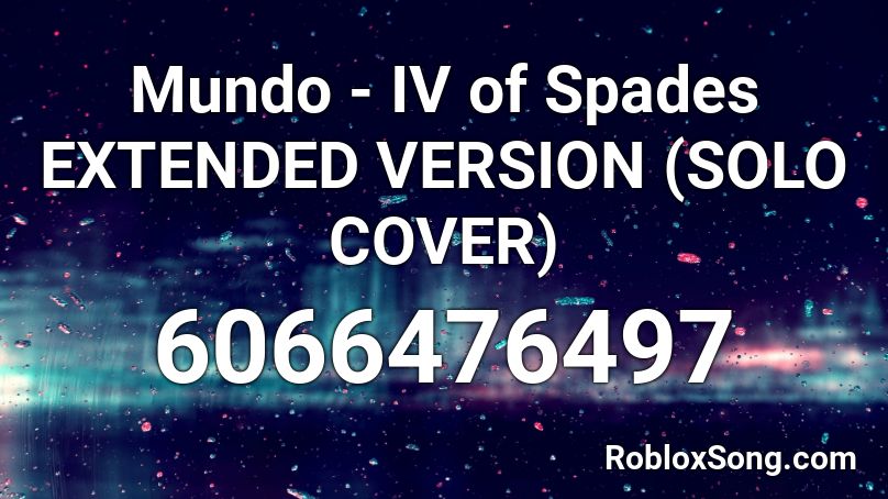 Mundo - IV of Spades EXTENDED VERSION (SOLO COVER) Roblox ID