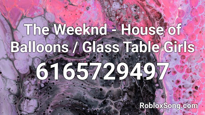 The Weeknd - House of Balloons / Glass Table Girls Roblox ID
