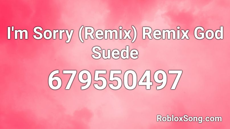 I'm Sorry (Remix) Remix God Suede Roblox ID