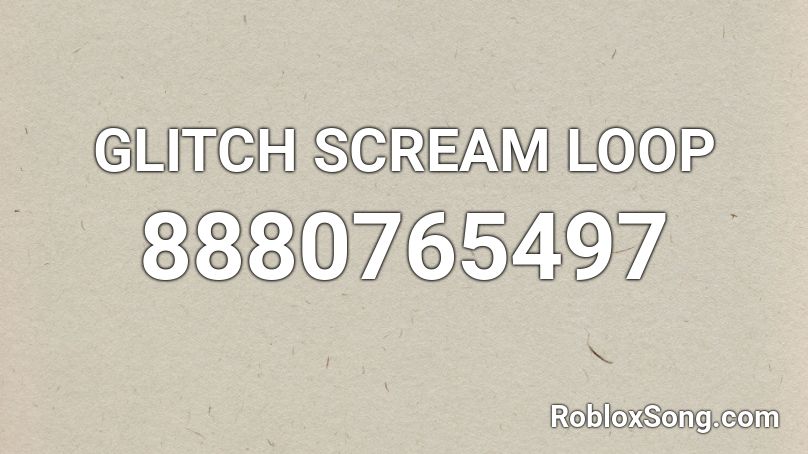 GLITCH SCREAM LOOP Roblox ID