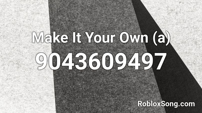 Make It Your Own (a) Roblox ID