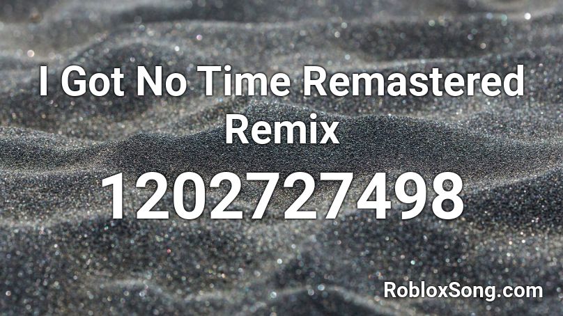 I Got No Time Remastered Remix Roblox Id Roblox Music Codes - roblox i got no time remix